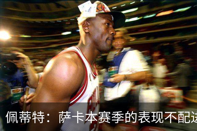 佩蒂特：萨卡本赛季的表现不配进首发，他不是梅西齐祖那种球员